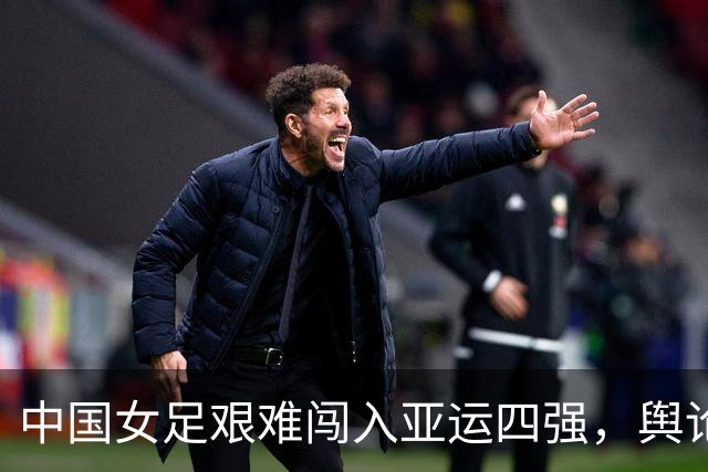 中国女足艰难闯入亚运四强，舆论热议表现不佳